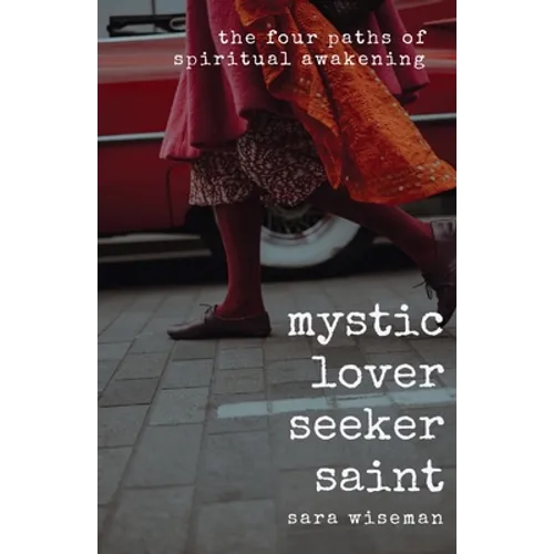 Mystic, Lover, Seeker, Saint: The Four Paths of Spiritual Awakening - Paperback