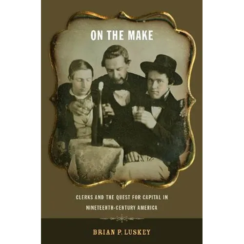 On the Make: Clerks and the Quest for Capital in Nineteenth-Century America - Paperback
