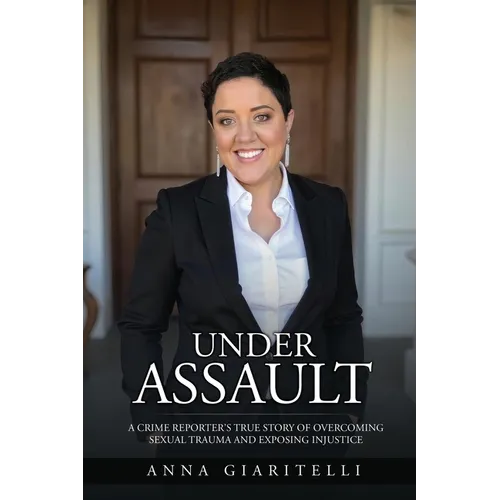 Under Assault: A Crime Reporter's True Story Of Overcoming Sexual Trauma and Exposing Injustice - Paperback