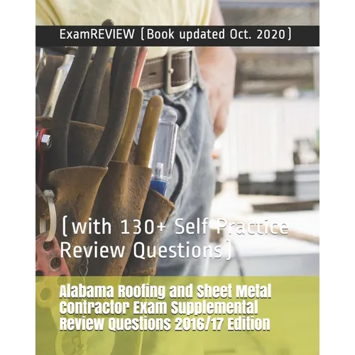Alabama Roofing and Sheet Metal Contractor Exam Supplemental Review Questions 2016/17 Edition: (with 130+ Self Practice Review Questions) - Paperback