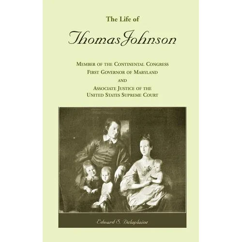 The Life of Thomas Johnson: Member of the Continental Congress, First Governor of Maryland, and Associate Justice of the United States Supreme Cou - Paperback