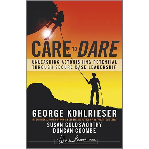 Care to Dare: Unleashing Astonishing Potential Through Secure Base Leadership - Hardcover