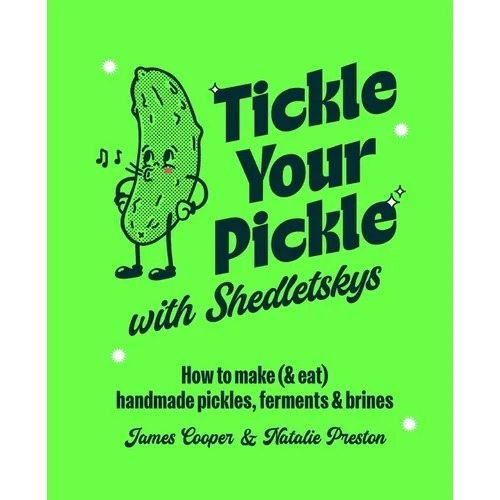 Tickle Your Pickle with Shedletsky's: How to Make (and Eat) Handmade Pickles, Ferments and Brines - Hardcover