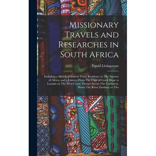 Missionary Travels and Researches in South Africa: Including a Sketch of Sixteen Years' Residence in The Interior of Africa, and a Journey From The Ca - Hardcover