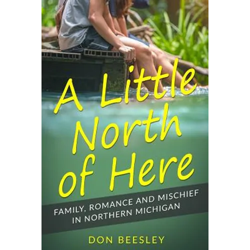 A Little North of Here: Family, Romance and Mischief in Northern Michigan - Paperback