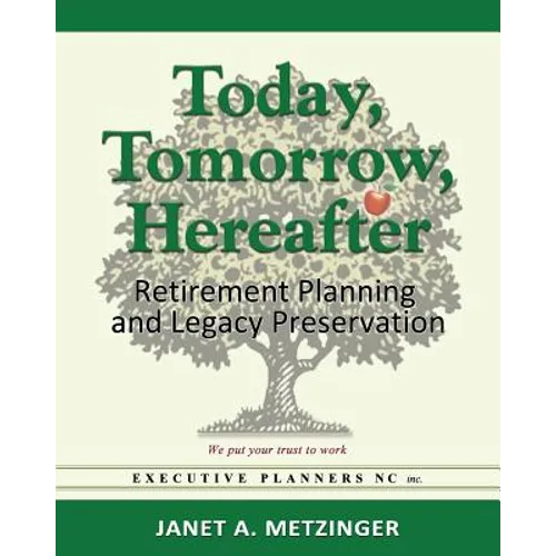 Today, Tomorrow, Hereafter: Retirement Planning and Legacy Preservation - Paperback
