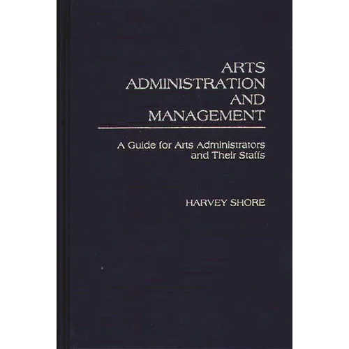 Arts Administration and Management: A Guide for Administrators and Their Staffs - Hardcover