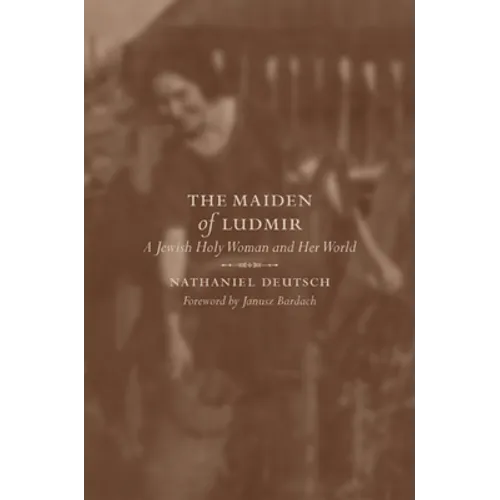 The Maiden of Ludmir: A Jewish Holy Woman and Her World - Hardcover