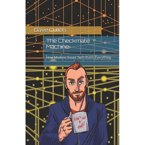 The Checkmate Machine: How Modern Smart Tech Ruins Everything - Paperback