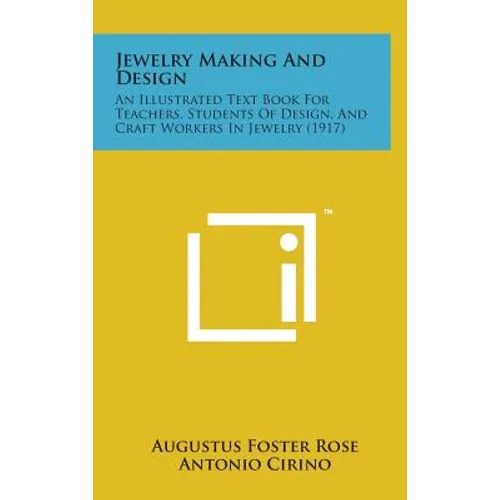 Jewelry Making and Design: An Illustrated Text Book for Teachers, Students of Design, and Craft Workers in Jewelry (1917) - Hardcover