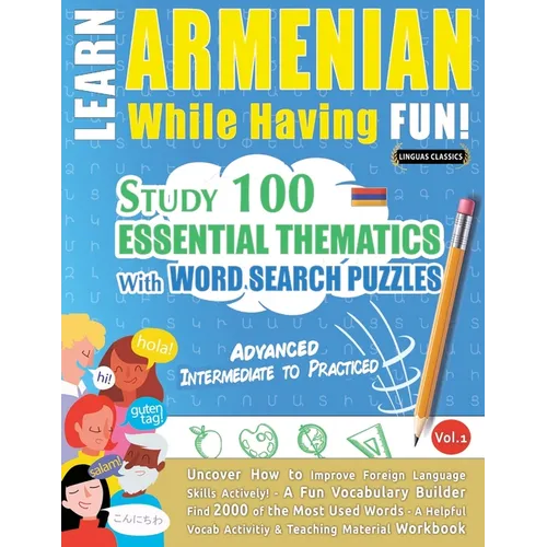 Learn Armenian While Having Fun! - Advanced: Intermediate to Practiced - Study 100 Essential Thematics with Word Search Puzzles - Vol.1 - Paperback