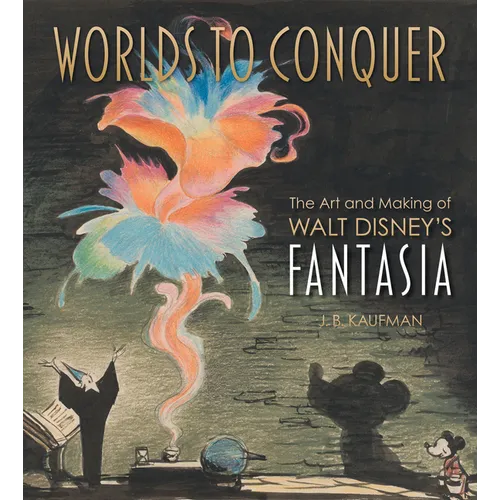 Worlds to Conquer: The Art & Making of Walt Disney's Fantasia - Hardcover