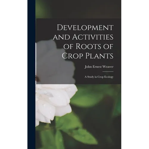 Development and Activities of Roots of Crop Plants: A Study in Crop Ecology - Hardcover