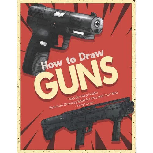 How to Draw Guns Step-by-Step Guide: Best Gun Drawing Book for You and Your Kids - Paperback