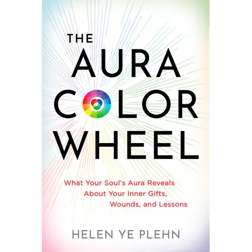 The Aura Color Wheel: What Your Souls Aura Reveals about Your Inner Gifts, Wounds, and Lessons - Paperback