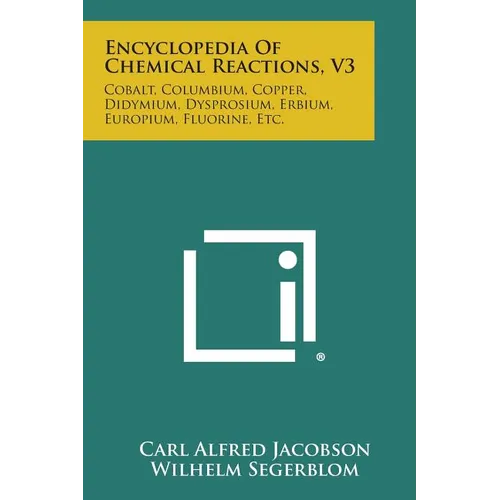 Encyclopedia of Chemical Reactions, V3: Cobalt, Columbium, Copper, Didymium, Dysprosium, Erbium, Europium, Fluorine, Etc. - Paperback