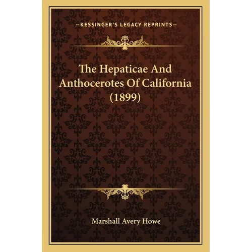 The Hepaticae And Anthocerotes Of California (1899) - Paperback