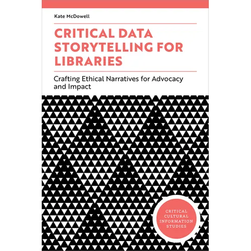 Critical Data Storytelling for Libraries: Crafting Ethical Narratives for Advocacy and Impact - Paperback
