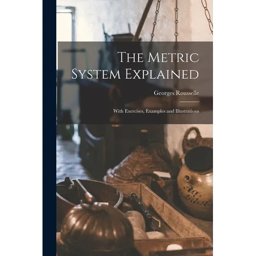 The Metric System Explained: With Exercises, Examples and Illustrations - Paperback