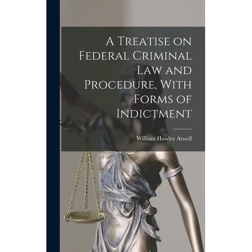 A Treatise on Federal Criminal law and Procedure, With Forms of Indictment - Hardcover