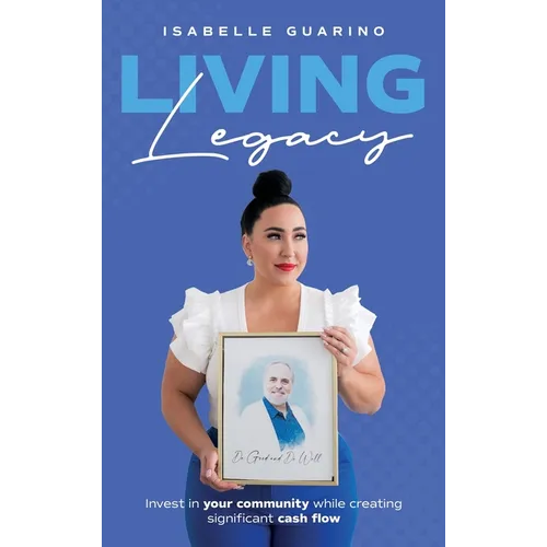 Living Legacy: Invest in Your Community While Creating Significant Cash Flow - Hardcover