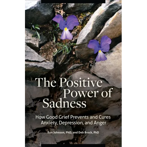 The Positive Power of Sadness: How Good Grief Prevents and Cures Anxiety, Depression, and Anger - Hardcover