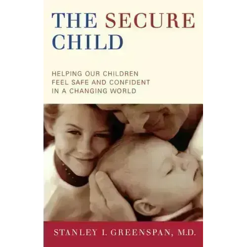 The Secure Child: Helping Our Children Feel Safe and Confident in a Changing World - Paperback