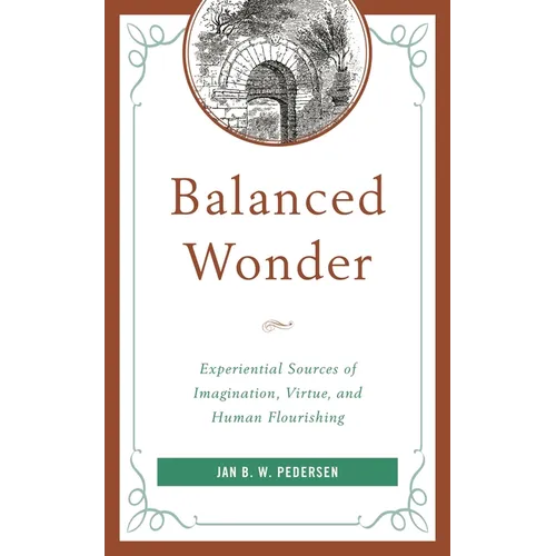 Balanced Wonder: Experiential Sources of Imagination, Virtue, and Human Flourishing - Paperback