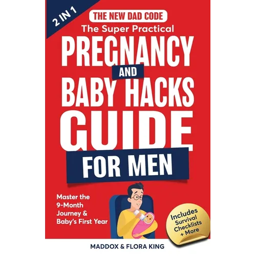 The New Dad Code: The Super Practical Pregnancy & Baby Hacks Guide for Men: Master the 9-Month Journey & Baby's First Year w/100+ Expert Strategies, T - Paperback