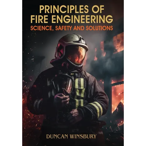 Principles of Fire Engineering Science, Safety and Solutions - Hardcover