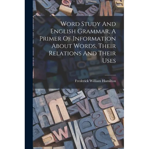 Word Study And English Grammar, A Primer Of Information About Words, Their Relations And Their Uses - Paperback