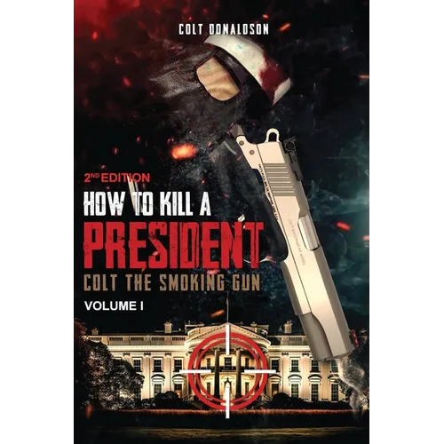 How to a Kill a President: Colt the smoking Gun, Volume 1 (2nd Edition) - Paperback
