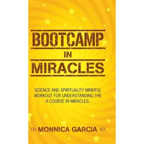 Bootcamp in Miracles: Science and Spirituality Mindful Workout for Understanding the Course in Miracles - Hardcover