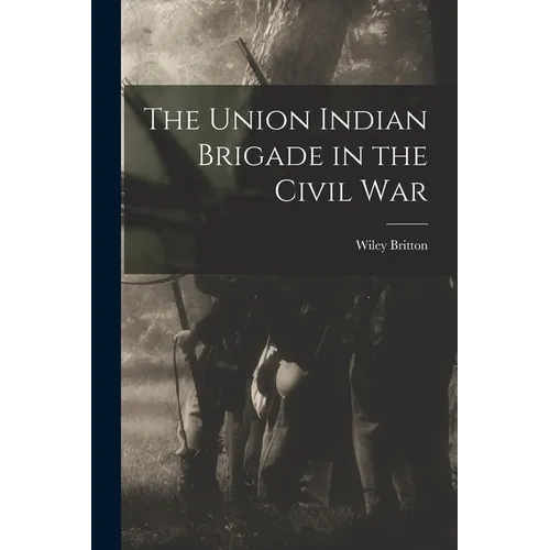 The Union Indian Brigade in the Civil War - Paperback