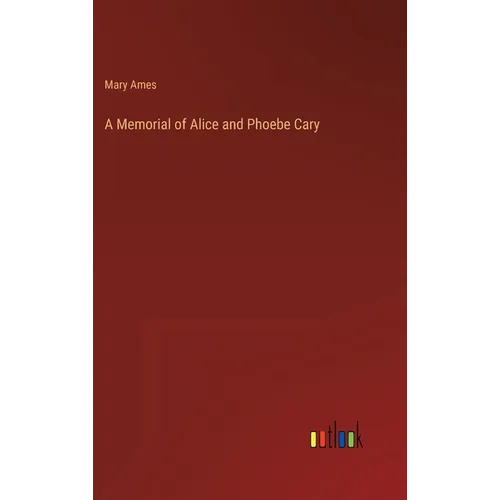 A Memorial of Alice and Phoebe Cary - Hardcover