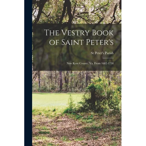 The Vestry Book of Saint Peter's: New Kent County, Va. From 1682-1758 - Paperback