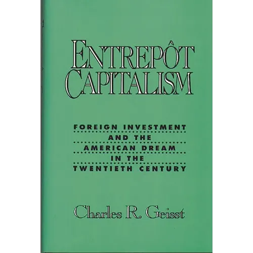 Entrepot Capitalism: Foreign Investment and the American Dream in the Twentieth Century - Hardcover