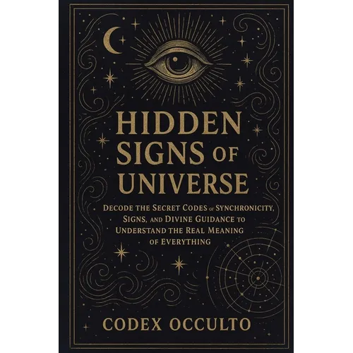 Hidden Signs of the Universe: Decode the Secret Codes of Synchronicity, Signs, and Divine Guidance to Understand the Real Meaning of Everything - Paperback