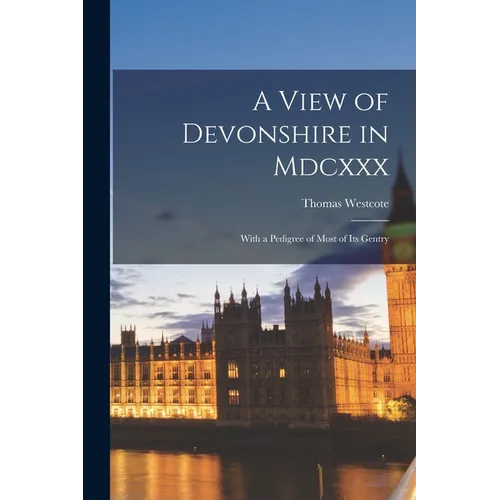 A View of Devonshire in Mdcxxx: With a Pedigree of Most of Its Gentry - Paperback