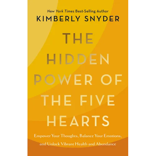 The Hidden Power of the Five Hearts: Empower Your Thoughts, Balance Your Emotions, and Unlock Vibrant Health and Abundance - Paperback