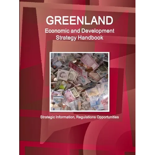 Greenland Economic and Development Strategy Handbook - Strategic Information, Regulations Opportunities - Paperback
