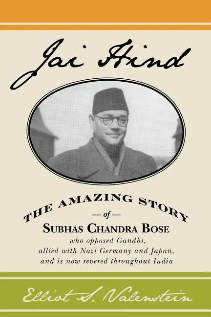 Jai Hind: The amazing story of Subhas Chandra Bose, who opposed Gandhi, allied with Nazi Germany and Japan, and is now revered throughout India. - Paperback