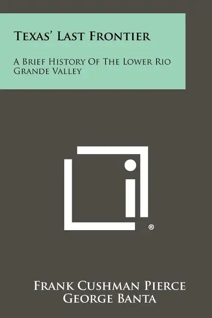 Texas' Last Frontier: A Brief History Of The Lower Rio Grande Valley - Paperback