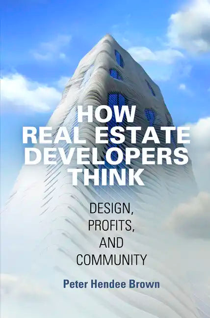 How Real Estate Developers Think: Design, Profits, and Community - Hardcover