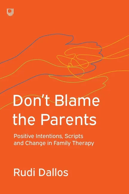 Don't Blame the Parents: Positive Intentions, Scripts and Change in Family Therapy - Paperback