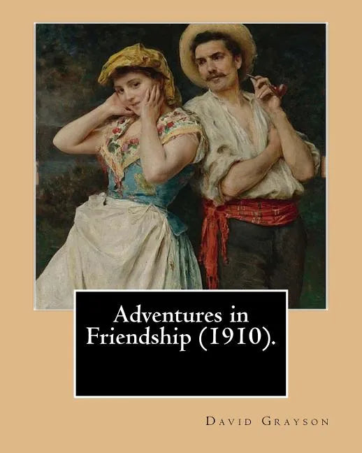 Adventures in Friendship (1910). By: David Grayson, illustrated By: Thomas Fogarty: Ray Stannard Baker, also known by his pen name David Grayson.Thoma - Paperback