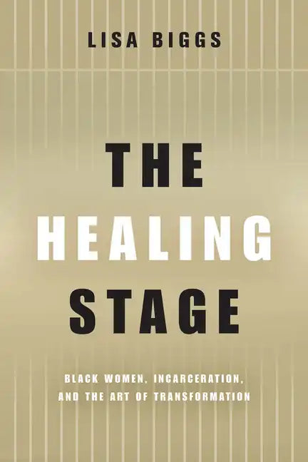 The Healing Stage: Black Women, Incarceration, and the Art of Transformation - Paperback