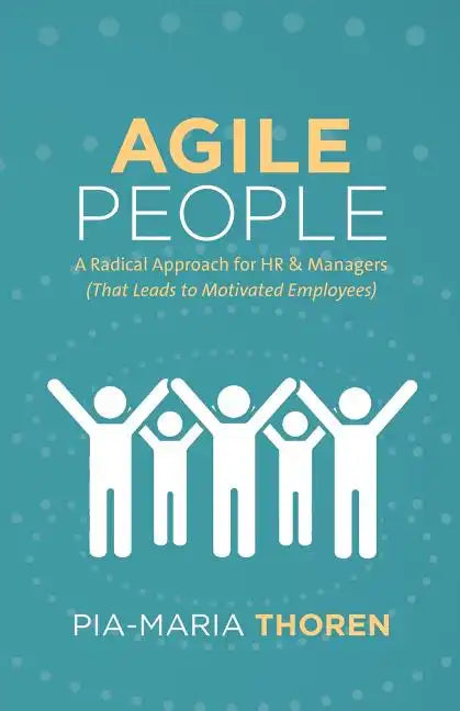 Agile People: A Radical Approach for HR & Managers (That Leads to Motivated Employees) - Paperback