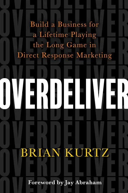 Overdeliver: Build a Business for a Lifetime Playing the Long Game in Direct Response Marketing - Paperback