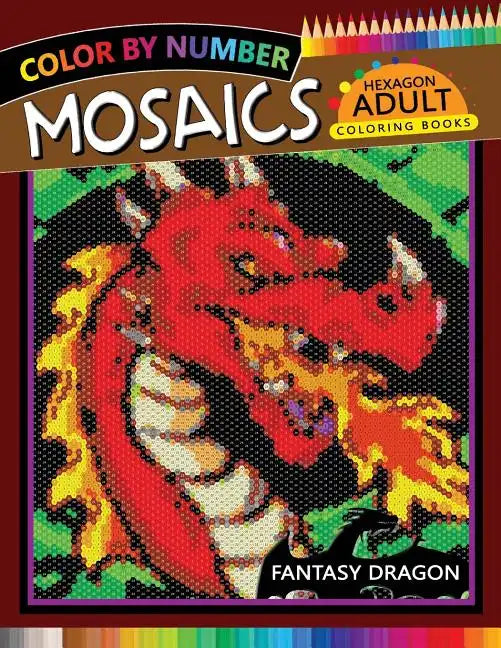 Fantasy Dragon Mosaics Hexagon Coloring Books: Color by Number for Adults Stress Relieving Design - Paperback